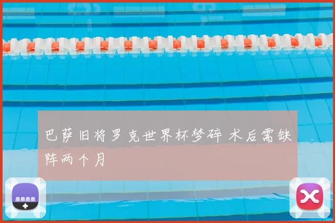 巴萨旧将罗克世界杯梦碎 术后需缺阵两个月