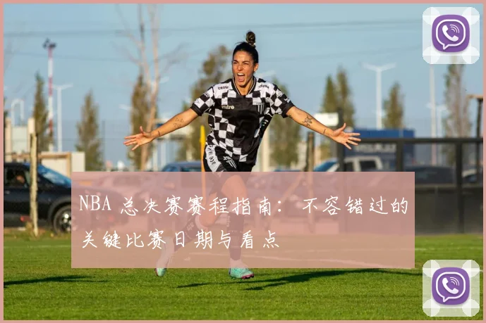 NBA 总决赛赛程指南：不容错过的关键比赛日期与看点
